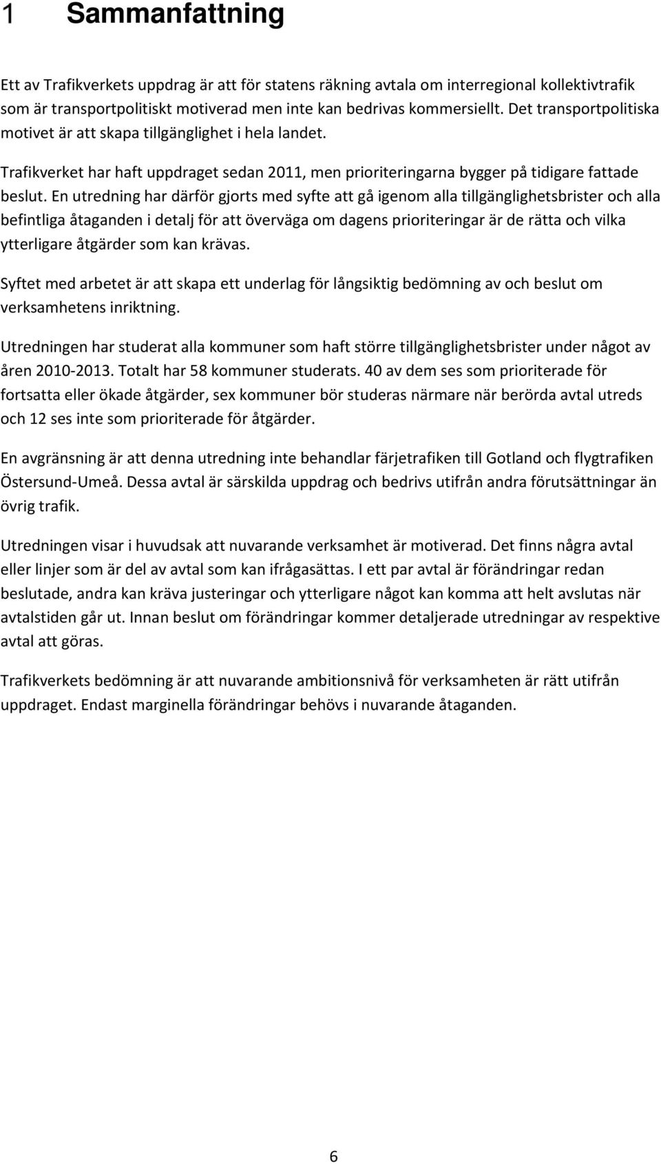 En utredning har därför gjorts med syfte att gå igenom alla tillgänglighetsbrister och alla befintliga åtaganden i detalj för att överväga om dagens prioriteringar är de rätta och vilka ytterligare