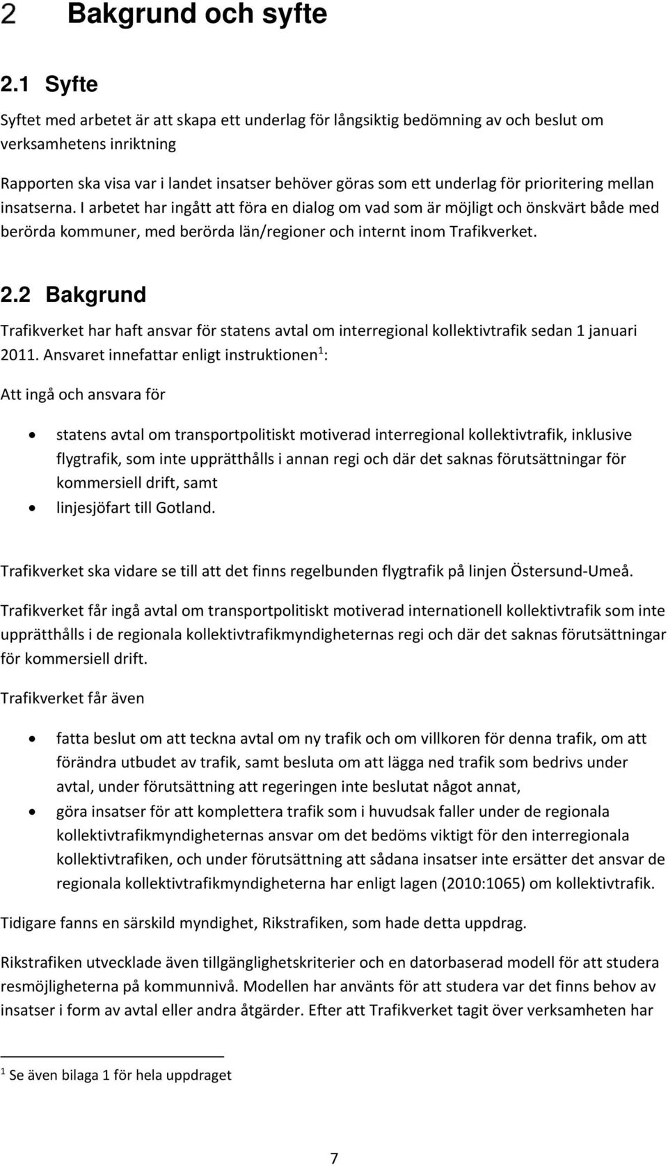 prioritering mellan insatserna. I arbetet har ingått att föra en dialog om vad som är möjligt och önskvärt både med berörda kommuner, med berörda län/regioner och internt inom Trafikverket. 2.