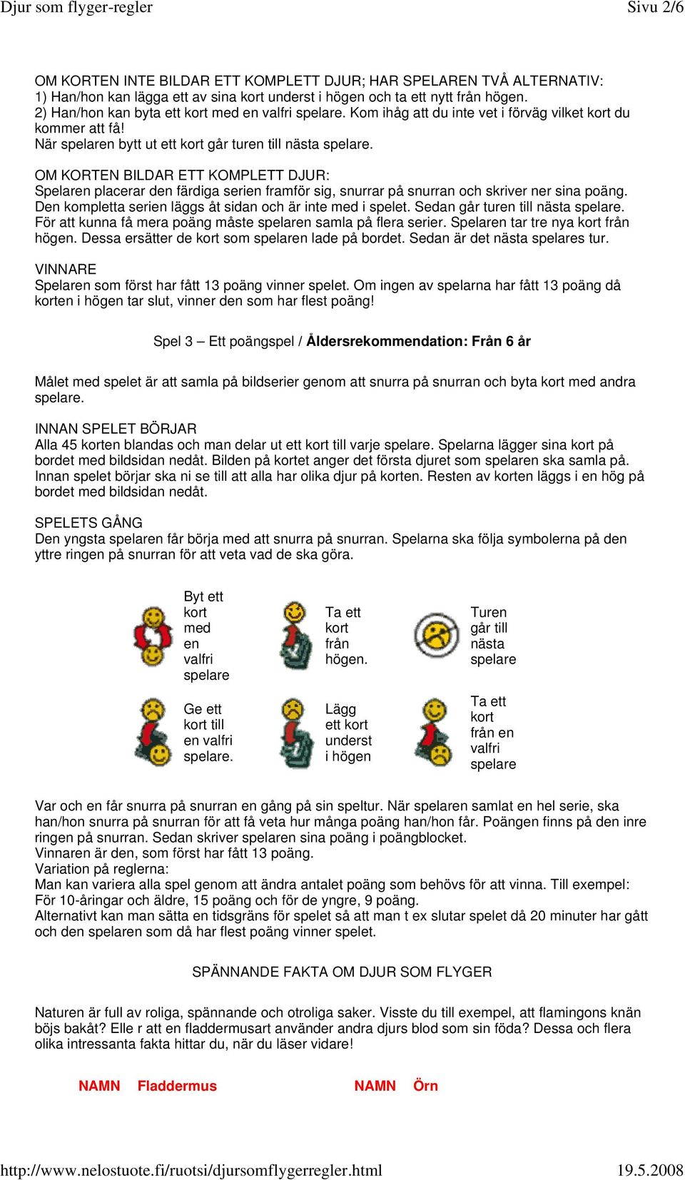 OM KORTEN BILDAR ETT KOMPLETT DJUR: Spelaren placerar den färdiga serien framför sig, snurrar på snurran och skriver ner sina poäng. Den kompletta serien läggs åt sidan och är inte med i spelet.