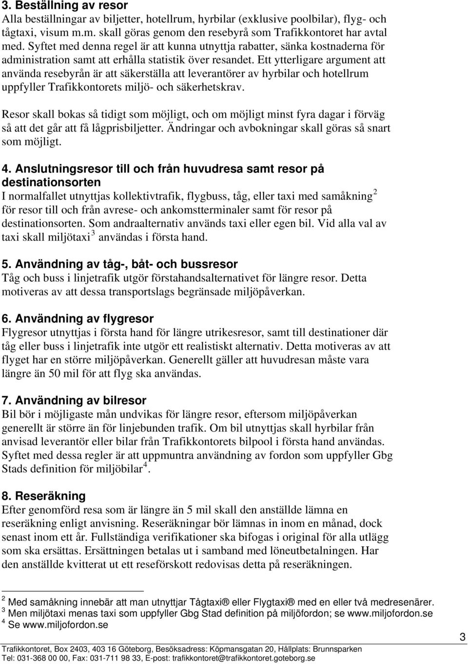 Ett ytterligare argument att använda resebyrån är att säkerställa att leverantörer av hyrbilar och hotellrum uppfyller Trafikkontorets miljö- och säkerhetskrav.