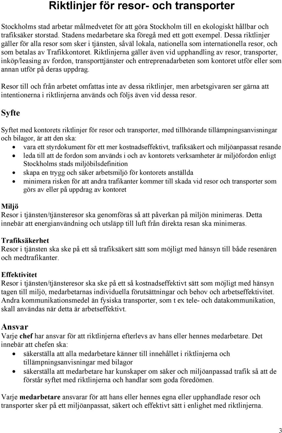 Riktlinjerna gäller även vid upphandling av resor, transporter, inköp/leasing av fordon, transporttjänster och entreprenadarbeten som kontoret utför eller som annan utför på deras uppdrag.