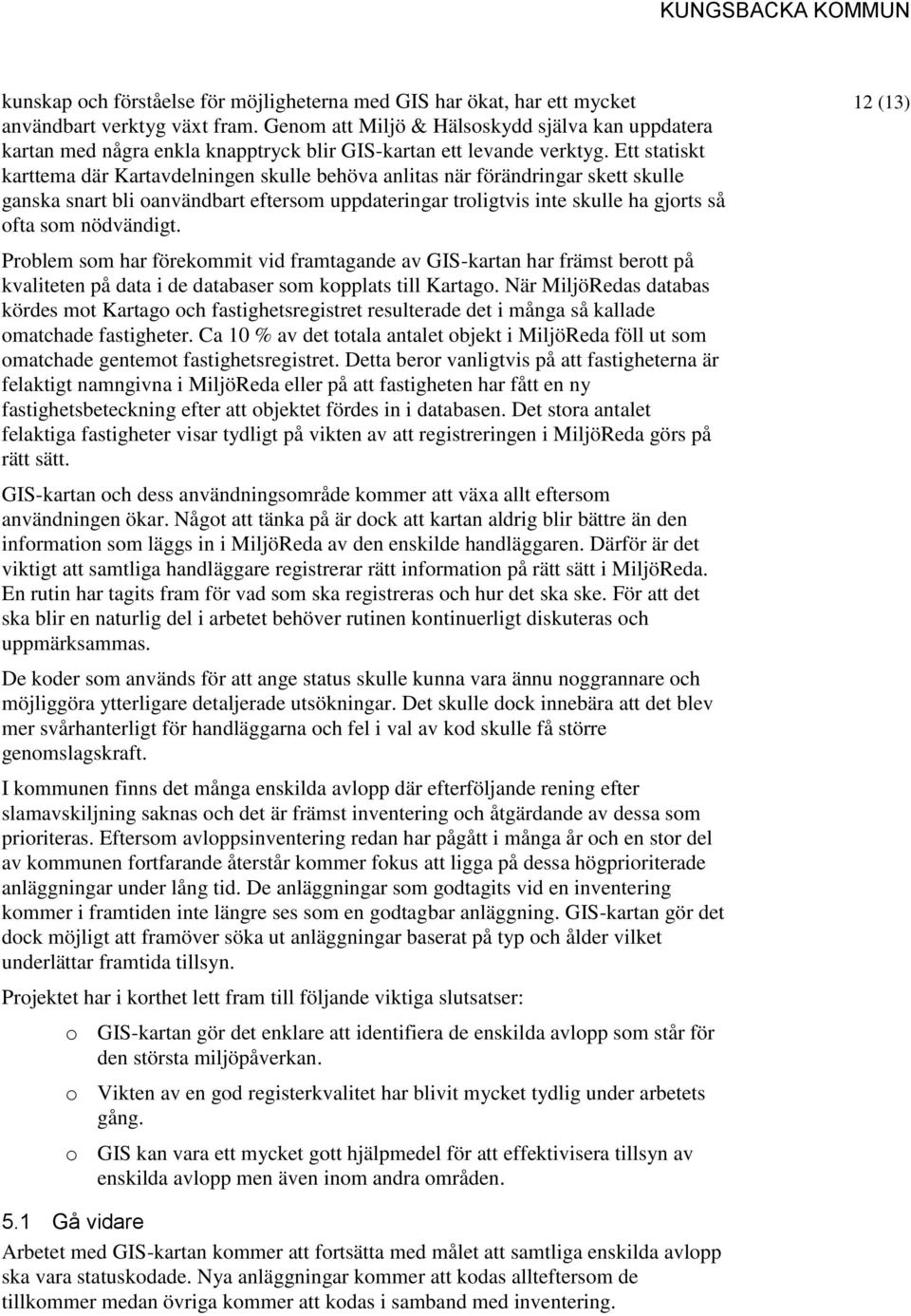 Ett statiskt karttema där Kartavdelningen skulle behöva anlitas när förändringar skett skulle ganska snart bli oanvändbart eftersom uppdateringar troligtvis inte skulle ha gjorts så ofta som