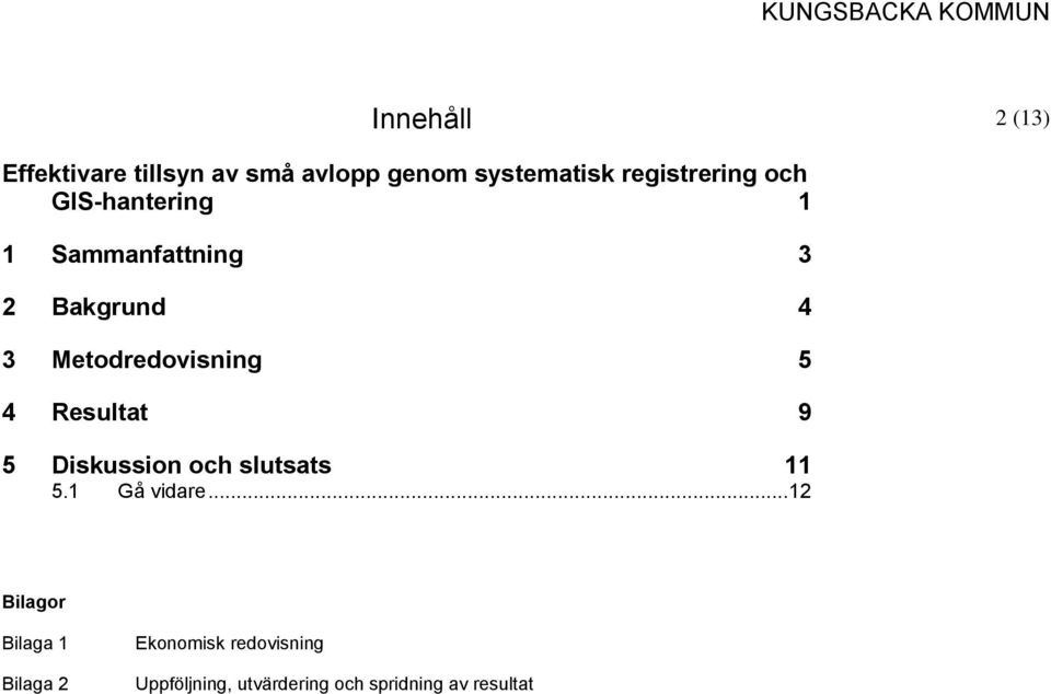 Metodredovisning 5 4 Resultat 9 5 Diskussion och slutsats 11 5.1 Gå vidare.