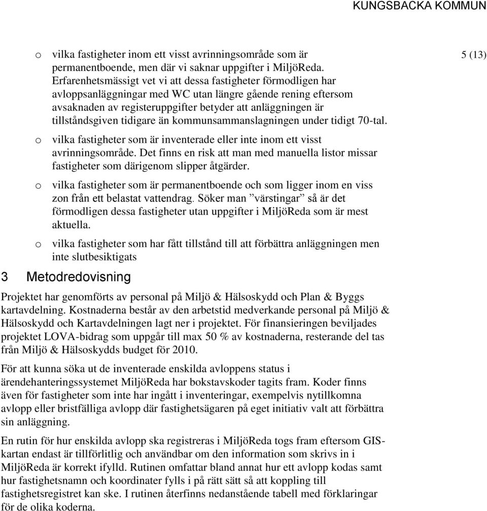 tillståndsgiven tidigare än kommunsammanslagningen under tidigt 70-tal. o vilka fastigheter som är inventerade eller inte inom ett visst avrinningsområde.