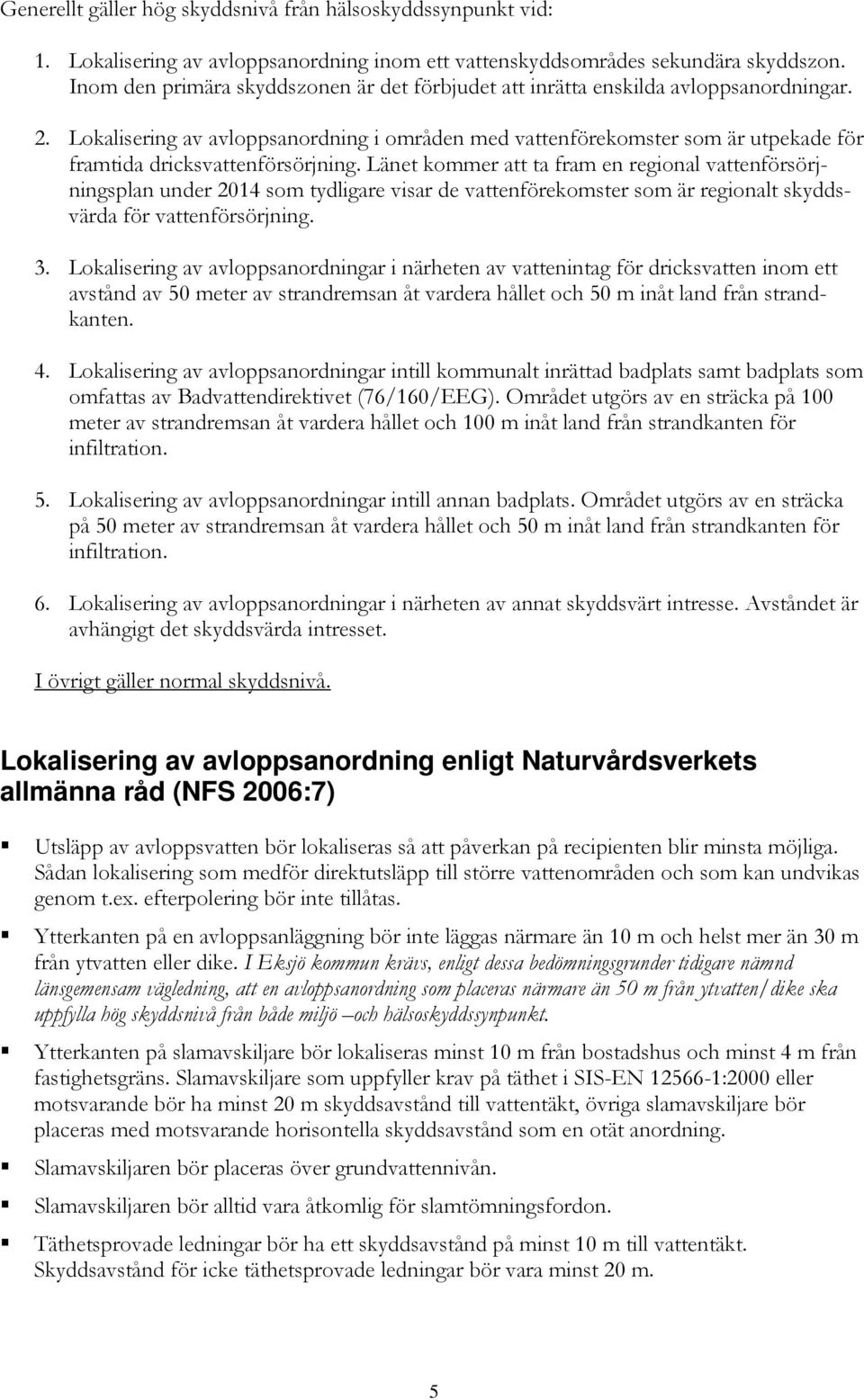 Lokalisering av avloppsanordning i områden med vattenförekomster som är utpekade för framtida dricksvattenförsörjning.