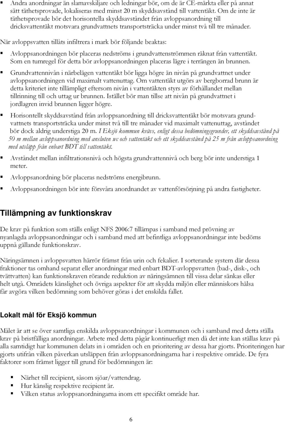 När avloppsvatten tillåts infiltrera i mark bör följande beaktas: Avloppsanordningen bör placeras nedströms i grundvattenströmmen räknat från vattentäkt.