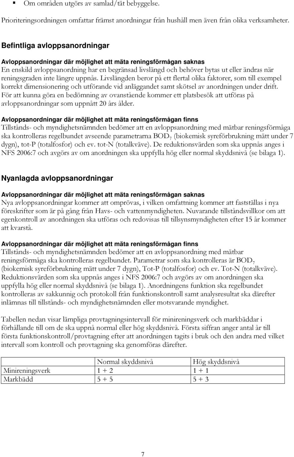 reningsgraden inte längre uppnås. Livslängden beror på ett flertal olika faktorer, som till exempel korrekt dimensionering och utförande vid anläggandet samt skötsel av anordningen under drift.