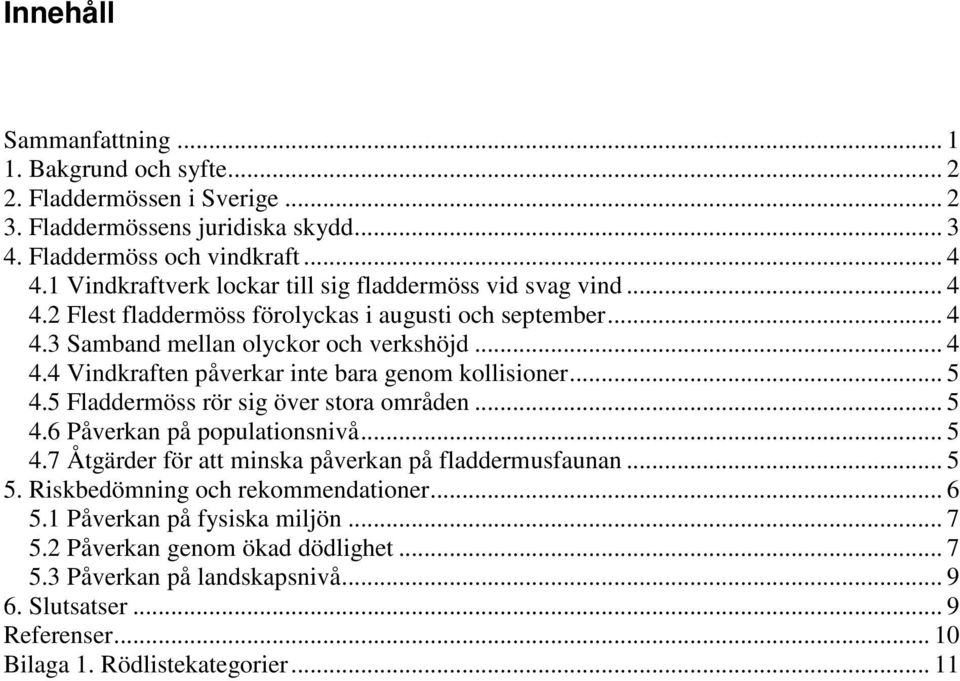 .. 5 4.5 Fladdermöss rör sig över stora områden... 5 4.6 Påverkan på populationsnivå... 5 4.7 Åtgärder för att minska påverkan på fladdermusfaunan... 5 5. Riskbedömning och rekommendationer.