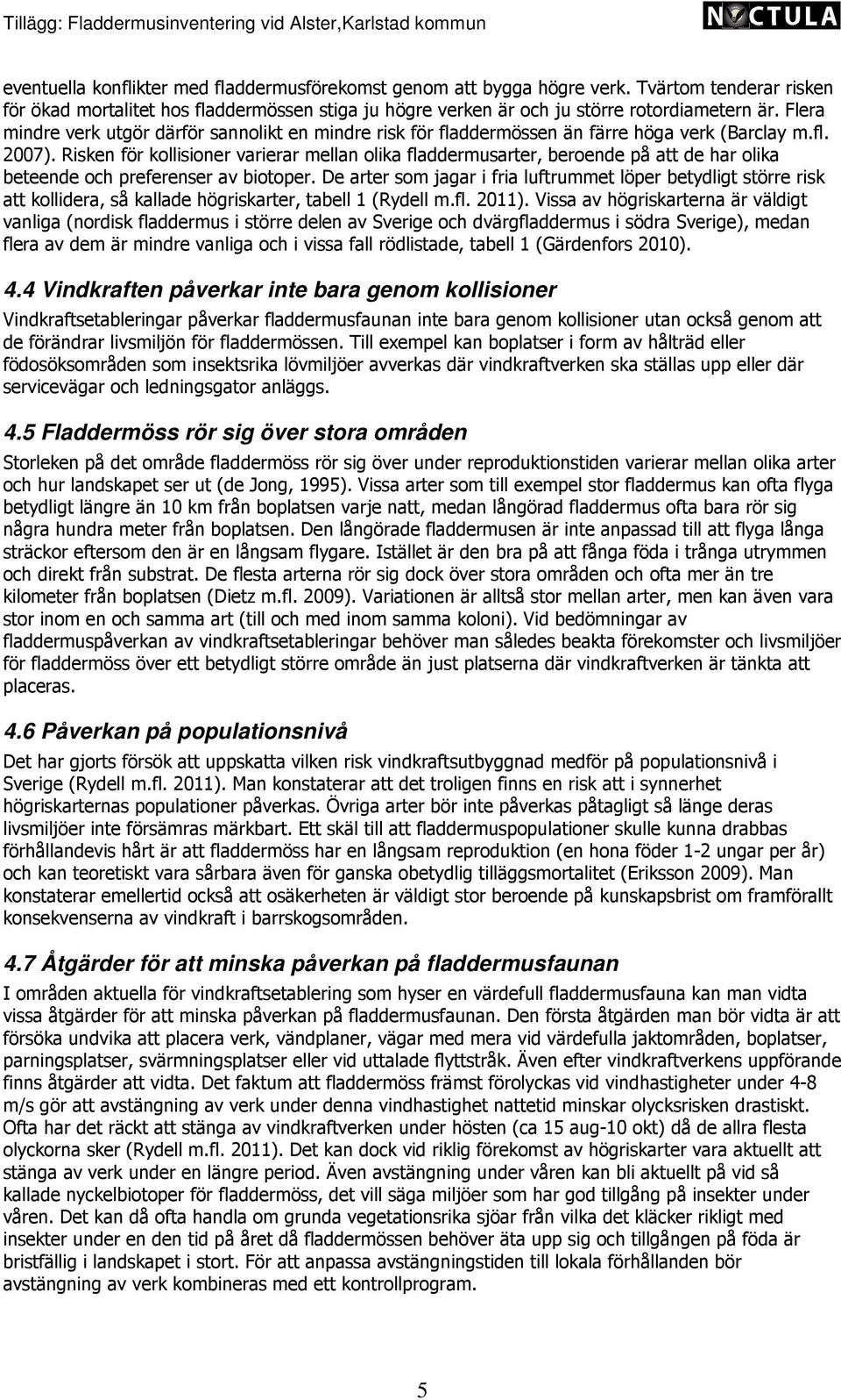 Risken för kollisioner varierar mellan olika fladdermusarter, beroende på att de har olika beteende och preferenser av biotoper.