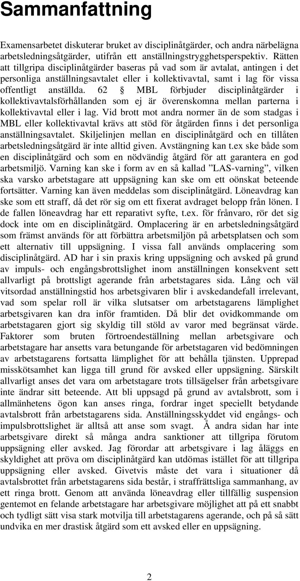 62 MBL förbjuder disciplinåtgärder i kollektivavtalsförhållanden som ej är överenskomna mellan parterna i kollektivavtal eller i lag.