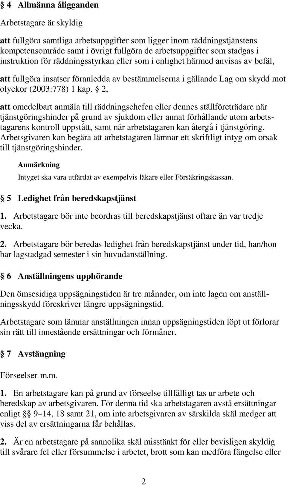 2, att omedelbart anmäla till räddningschefen eller dennes ställföreträdare när tjänstgöringshinder på grund av sjukdom eller annat förhållande utom arbetstagarens kontroll uppstått, samt när