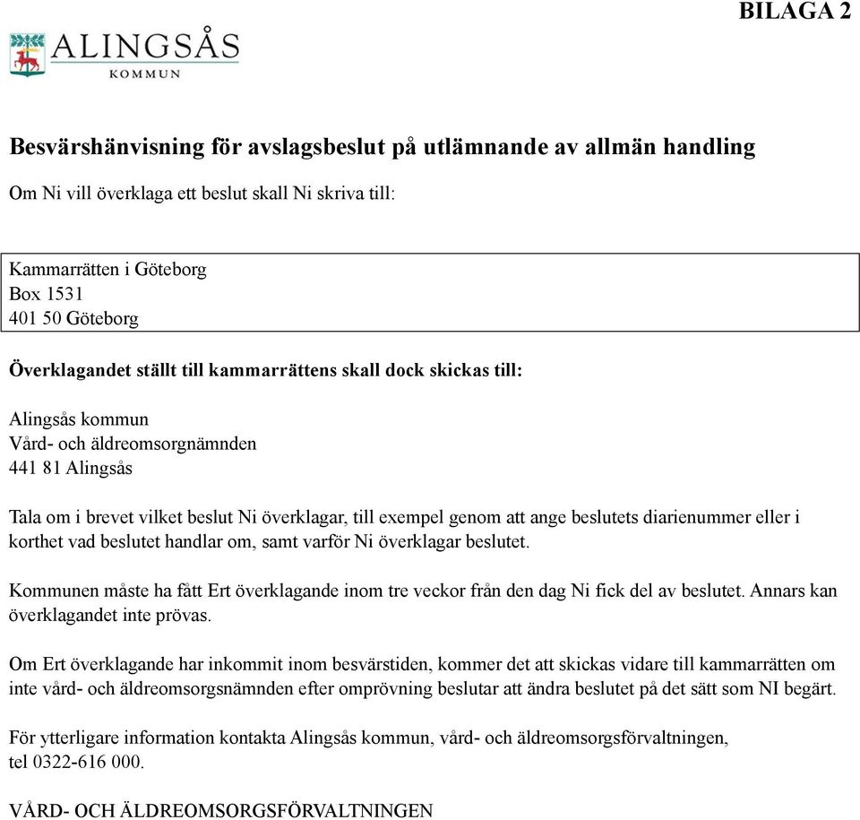 diarienummer eller i korthet vad beslutet handlar om, samt varför Ni överklagar beslutet. Kommunen måste ha fått Ert överklagande inom tre veckor från den dag Ni fick del av beslutet.