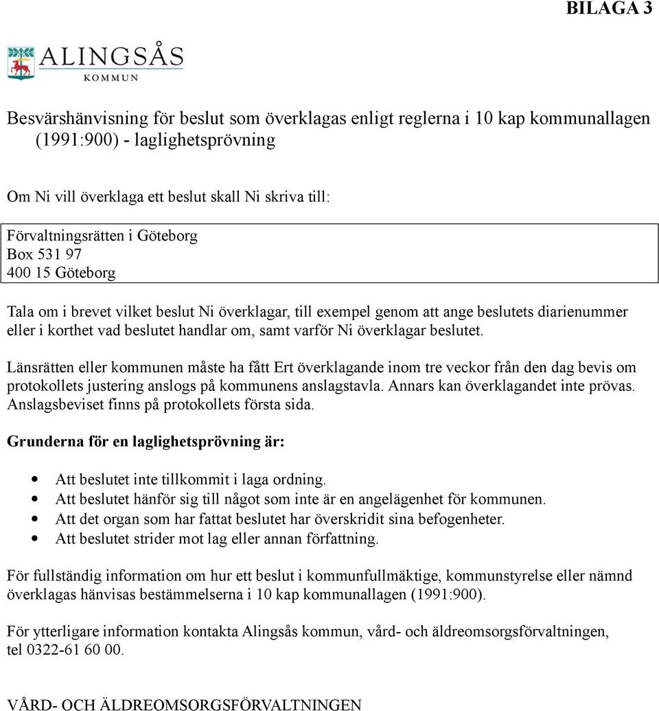 beslutet. Länsrätten eller kommunen måste ha fått Ert överklagande inom tre veckor från den dag bevis om protokollets justering anslogs på kommunens anslagstavla. Annars kan överklagandet inte prövas.