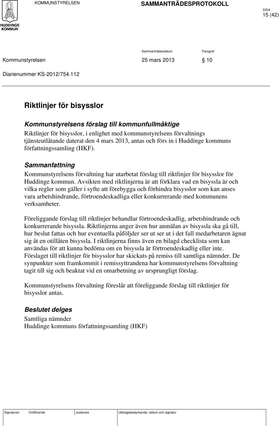 förs in i Huddinge kommuns författningssamling (HKF). Sammanfattning Kommunstyrelsens förvaltning har utarbetat förslag till riktlinjer för bisysslor för Huddinge kommun.