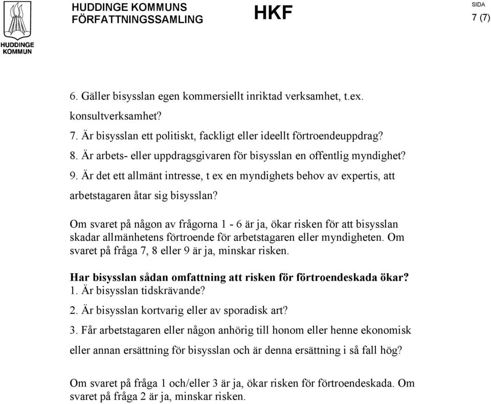 Om svaret på någon av frågorna 1-6 är ja, ökar risken för att bisysslan skadar allmänhetens förtroende för arbetstagaren eller myndigheten. Om svaret på fråga 7, 8 eller 9 är ja, minskar risken.