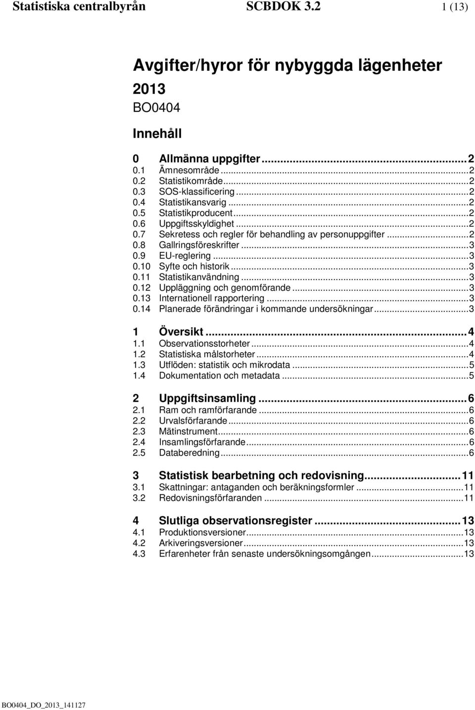 .. 3 0.10 Syfte och historik... 3 0.11 Statistikanvändning... 3 0.12 Uppläggning och genomförande... 3 0.13 Internationell rapportering... 3 0.14 Planerade förändringar i kommande undersökningar.
