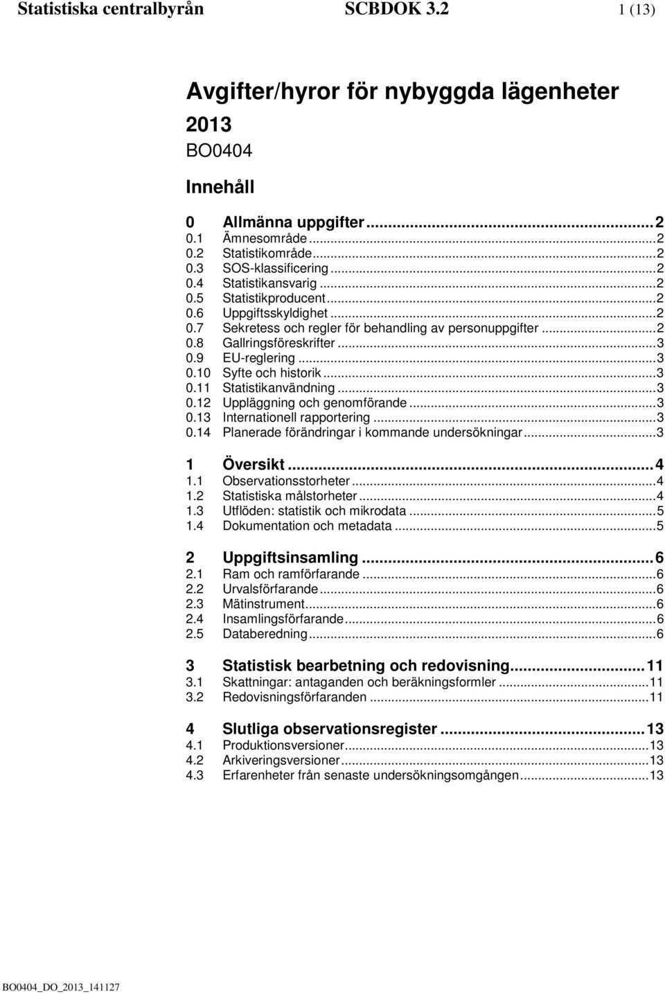 .. 3 0.10 Syfte och historik... 3 0.11 Statistikanvändning... 3 0.12 Uppläggning och genomförande... 3 0.13 Internationell rapportering... 3 0.14 Planerade förändringar i kommande undersökningar.