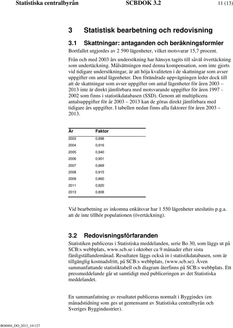 Från och med 2003 års undersökning har hänsyn tagits till såväl övertäckning som undertäckning.