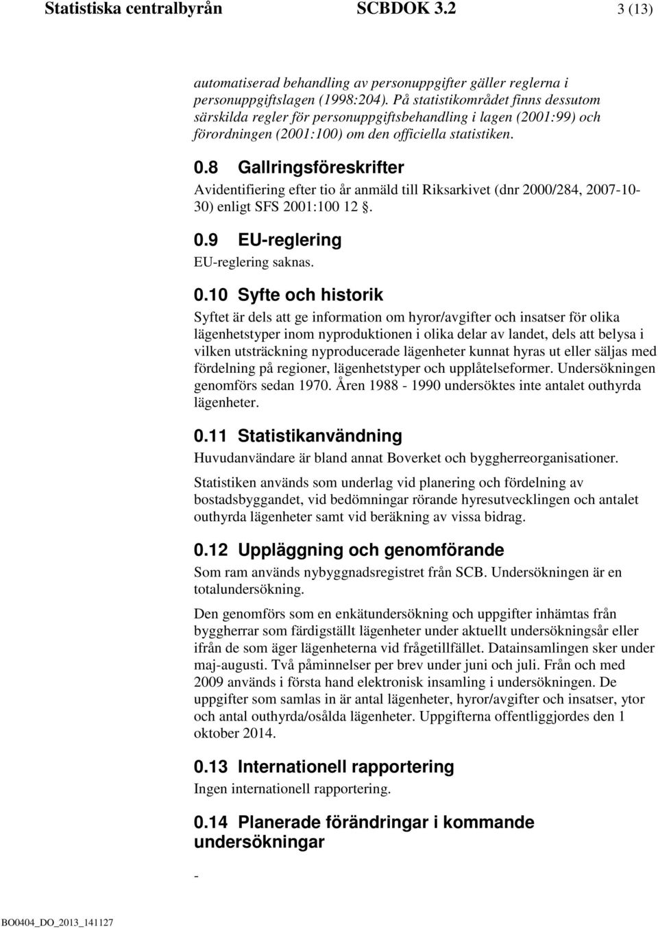 8 Gallringsföreskrifter Avidentifiering efter tio år anmäld till Riksarkivet (dnr 2000/284, 2007-10- 30) enligt SFS 2001:100 12. 0.