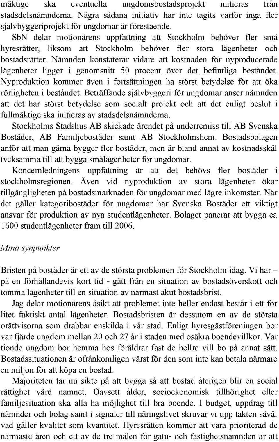 Nämnden konstaterar vidare att kostnaden för nyproducerade lägenheter ligger i genomsnitt 50 procent över det befintliga beståndet.