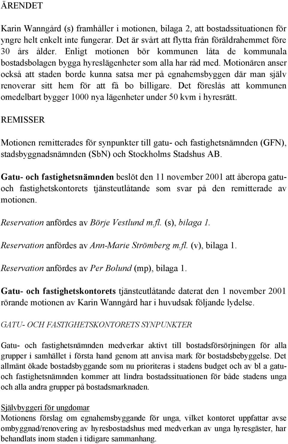 Motionären anser också att staden borde kunna satsa mer på egnahemsbyggen där man själv renoverar sitt hem för att få bo billigare.