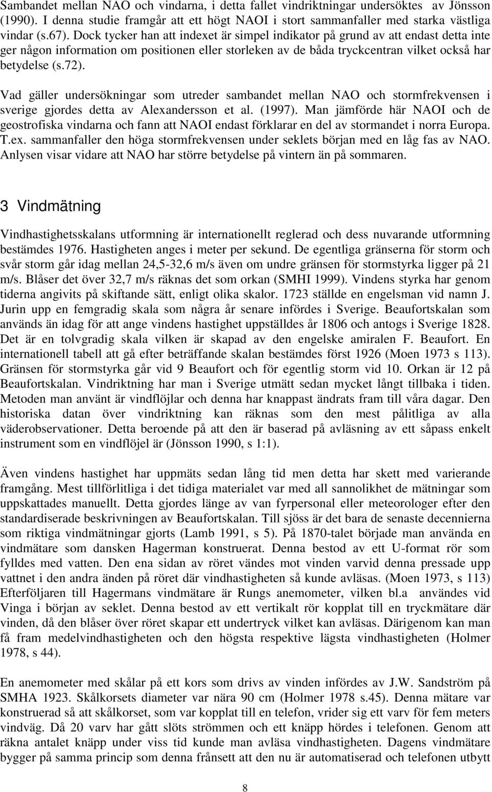 Vad gäller undersökningar som utreder sambandet mellan NAO och stormfrekvensen i sverige gjordes detta av Alexandersson et al. (1997).