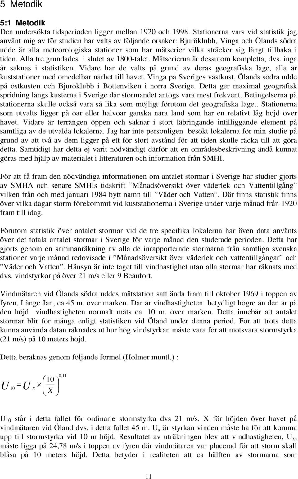 sig långt tillbaka i tiden. Alla tre grundades i slutet av 18-talet. Mätserierna är dessutom kompletta, dvs. inga år saknas i statistiken.