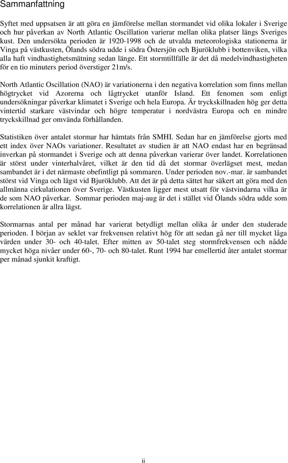 vindhastighetsmätning sedan länge. Ett stormtillfälle är det då medelvindhastigheten för en tio minuters period överstiger 1m/s.