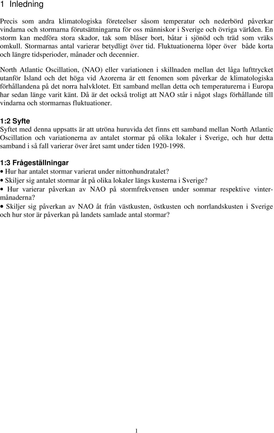 Fluktuationerna löper över både korta och längre tidsperioder, månader och decennier.