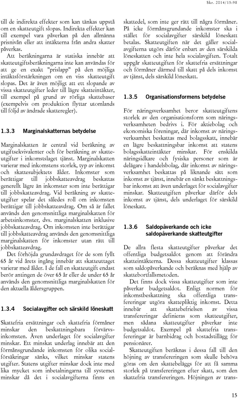 Att beräkningarna är statiska innebär att skatteutgiftsberäkningarna inte kan användas för att ge en exakt prislapp på den möjliga intäktsförstärkningen om en viss skatteutgift slopas.