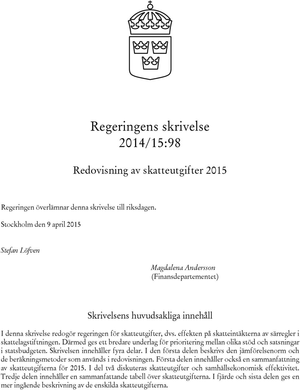 effekten på skatteintäkterna av särregler i skattelagstiftningen. Därmed ges ett bredare underlag för prioritering mellan olika stöd och satsningar i statsbudgeten. Skrivelsen innehåller fyra delar.