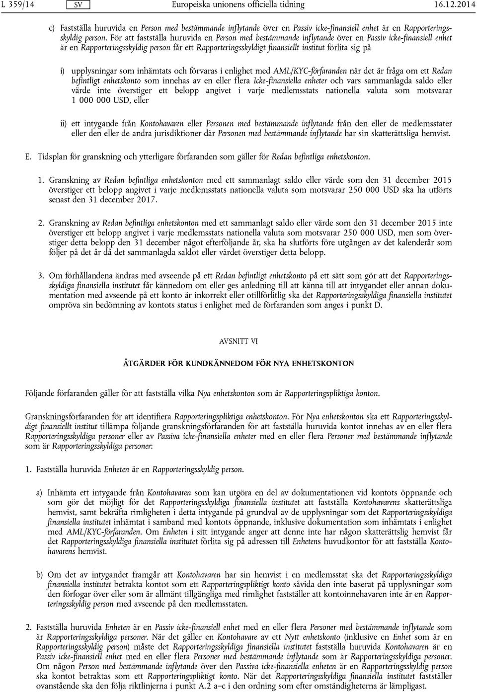 på i) upplysningar som inhämtats och förvaras i enlighet med AML/KYC-förfaranden när det är fråga om ett Redan befintligt enhetskonto som innehas av en eller flera Icke-finansiella enheter och vars