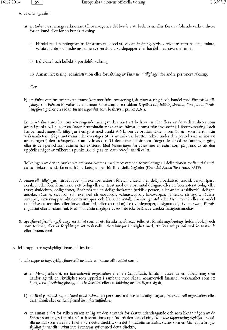 penningmarknadsinstrument (checkar, växlar, inlåningsbevis, derivatinstrument etc.), valuta, valuta-, ränte- och indexinstrument, överlåtbara värdepapper eller handel med råvaruterminer.