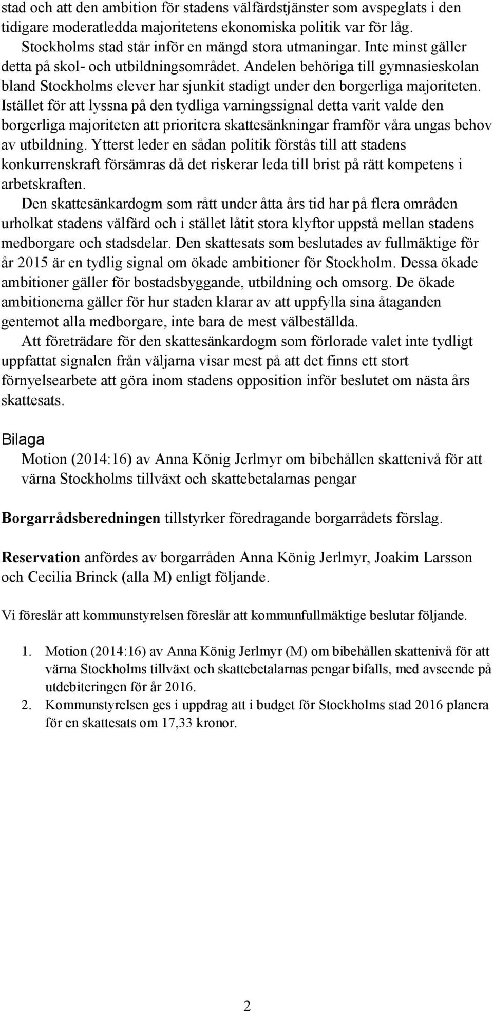 Istället för att lyssna på den tydliga varningssignal detta varit valde den borgerliga majoriteten att prioritera skattesänkningar framför våra ungas behov av utbildning.