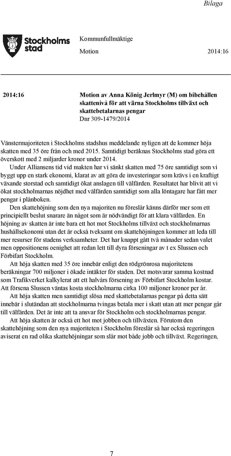 Samtidigt beräknas Stockholms stad göra ett överskott med 2 miljarder kronor under 2014.