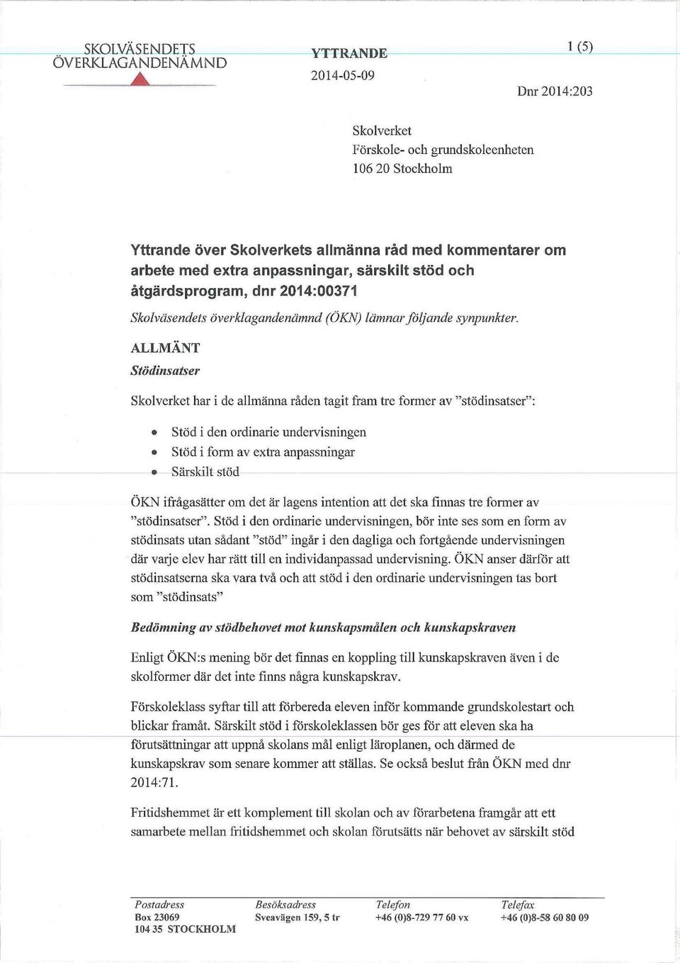 ALLMÄNT Stödinsatser Skolverket har i de allmänna råden tagit fram tre former av "stödinsatser": Stöd i den ordinarie undervisningen Stöd i form av extra anpassningar Särskilt stöd ÖKN ifrågasätter