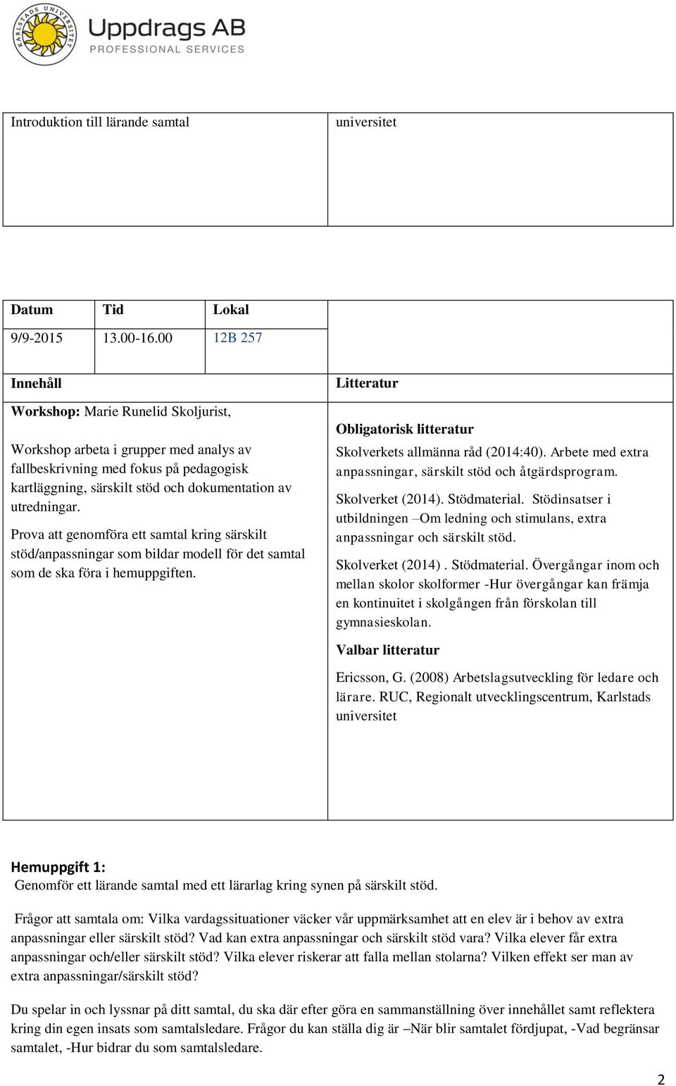 Prova att genomföra ett samtal kring särskilt stöd/anpassningar som bildar modell för det samtal som de ska föra i hemuppgiften.