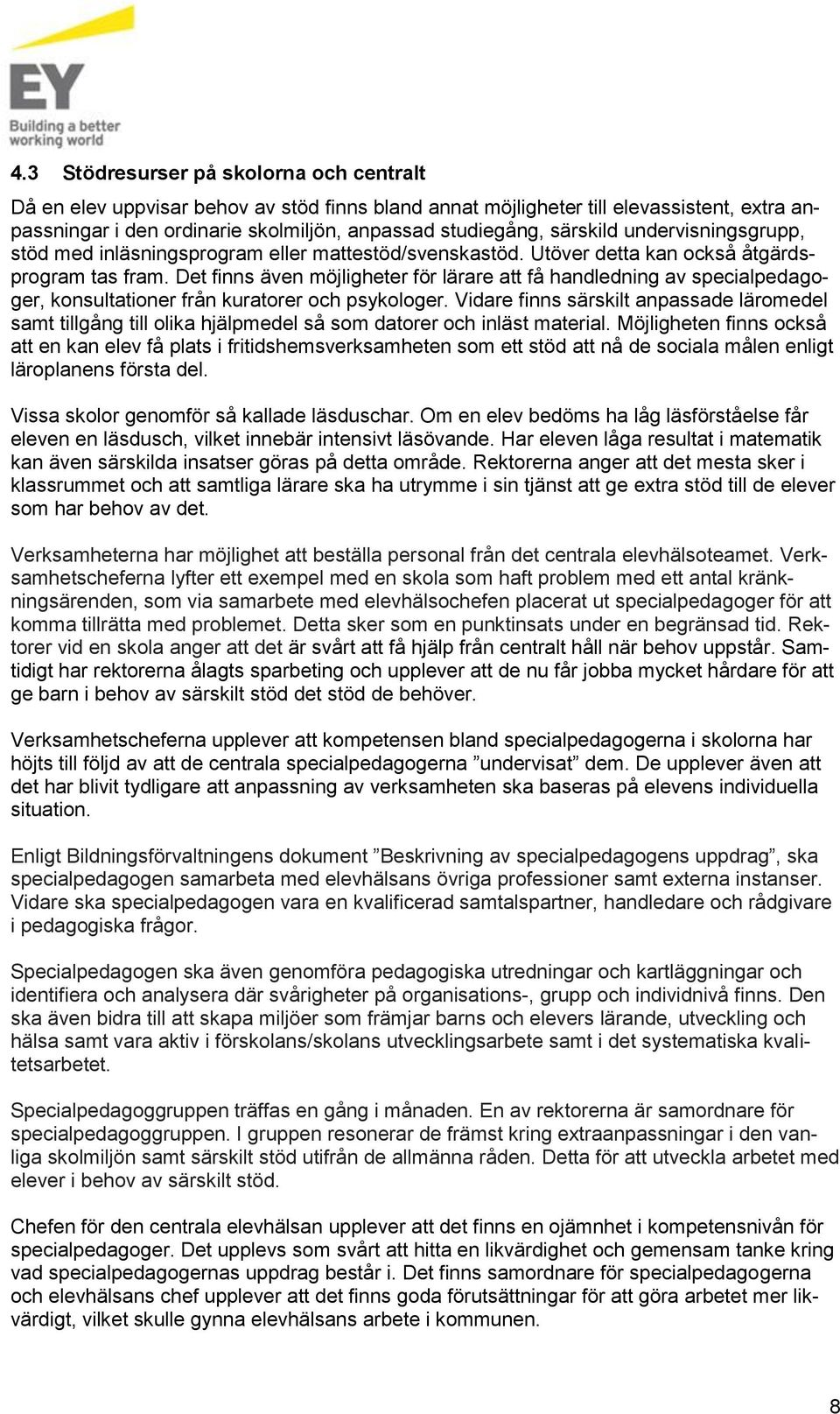 Det finns även möjligheter för lärare att få handledning av specialpedagoger, konsultationer från kuratorer och psykologer.