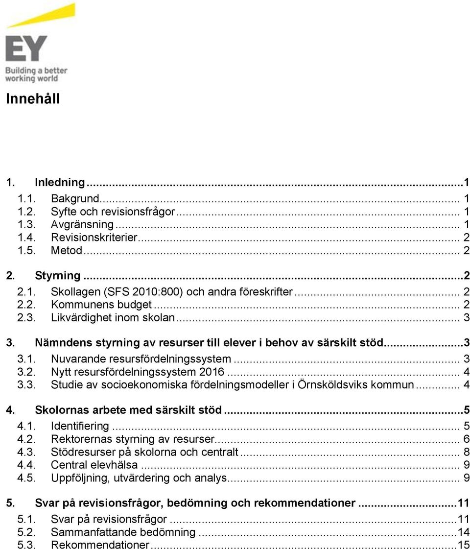 .. 4 3.3. Studie av socioekonomiska fördelningsmodeller i Örnsköldsviks kommun... 4 4. Skolornas arbete med särskilt stöd...5 4.1. Identifiering... 5 4.2. Rektorernas styrning av resurser... 6 4.3. Stödresurser på skolorna och centralt.