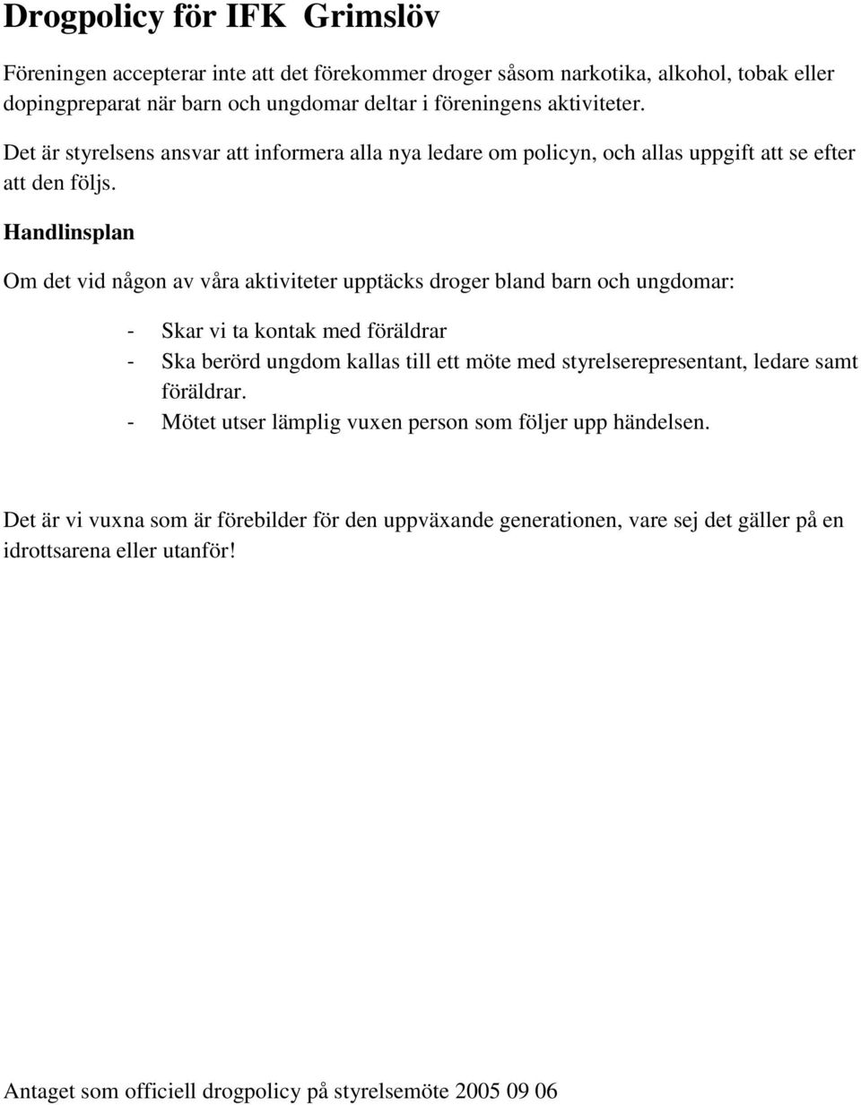 Handlinsplan Om det vid någon av våra aktiviteter upptäcks droger bland barn och ungdomar: - Skar vi ta kontak med föräldrar - Ska berörd ungdom kallas till ett möte med