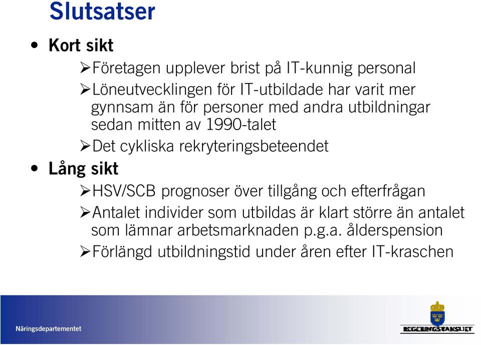 rekryteringsbeteendet Lång sikt HSV/SCB prognoser över tillgång och efterfrågan Antalet individer som utbildas