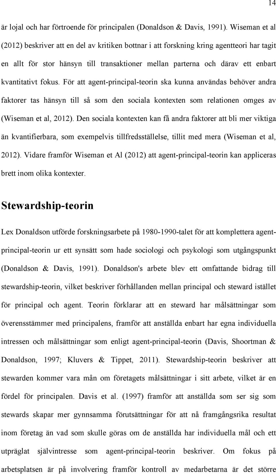 fokus. För att agent-principal-teorin ska kunna användas behöver andra faktorer tas hänsyn till så som den sociala kontexten som relationen omges av (Wiseman et al, 2012).