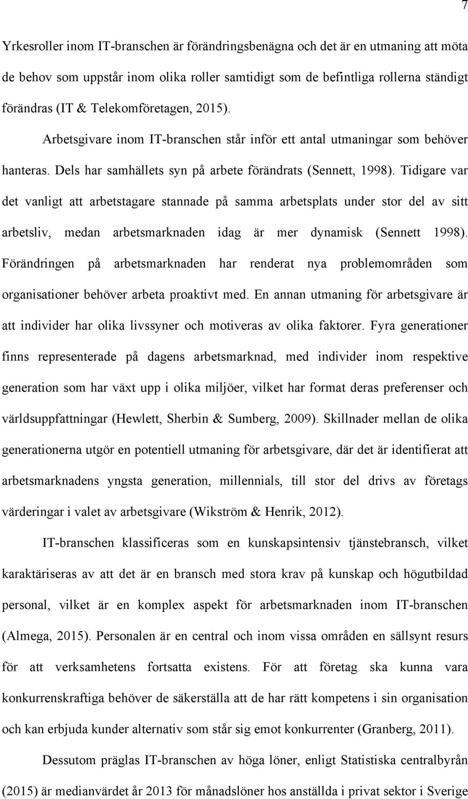 Tidigare var det vanligt att arbetstagare stannade på samma arbetsplats under stor del av sitt arbetsliv, medan arbetsmarknaden idag är mer dynamisk (Sennett 1998).