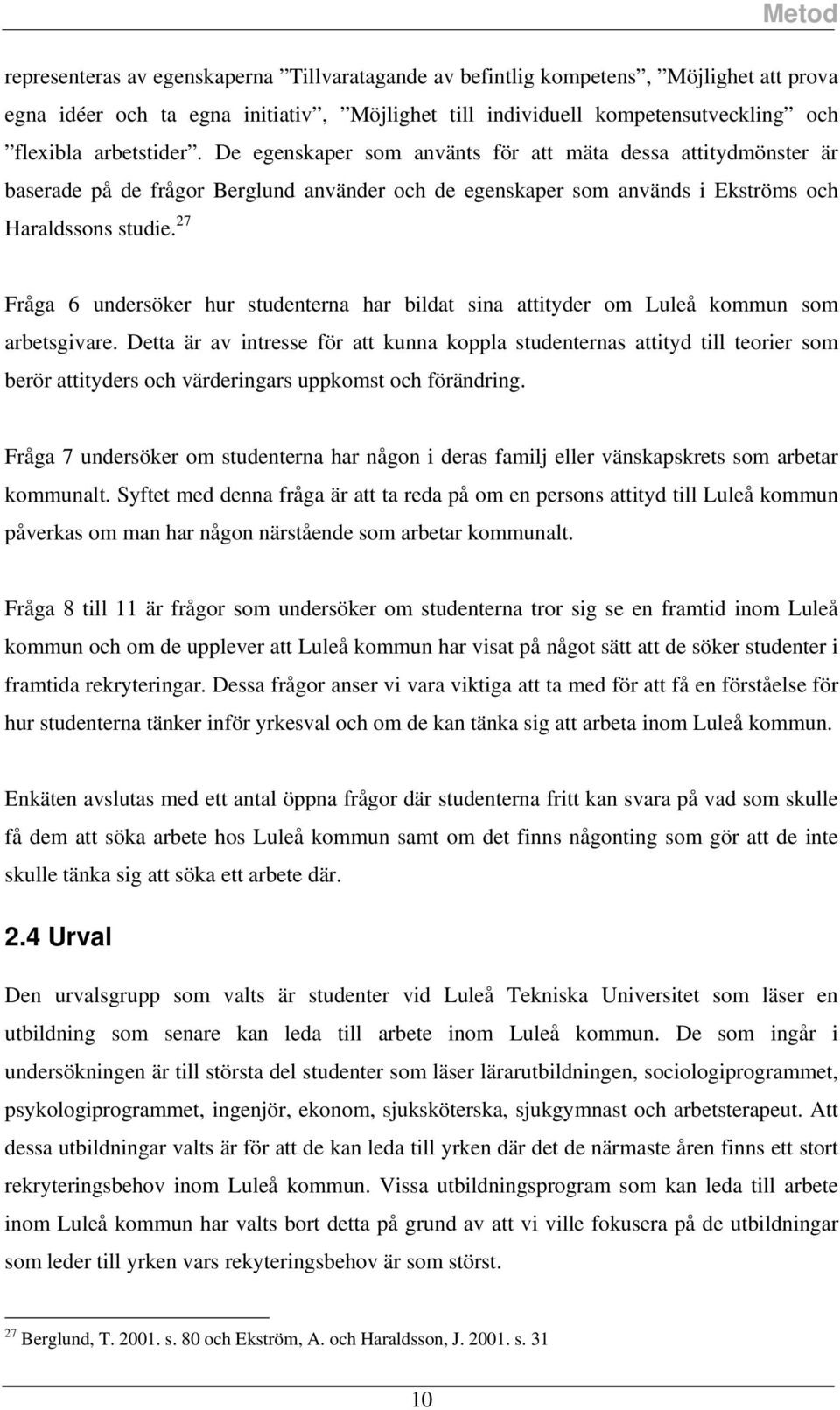 27 Fråga 6 underöker hur tudenterna har bildat ina attityder om Luleå kommun om arbetgivare.