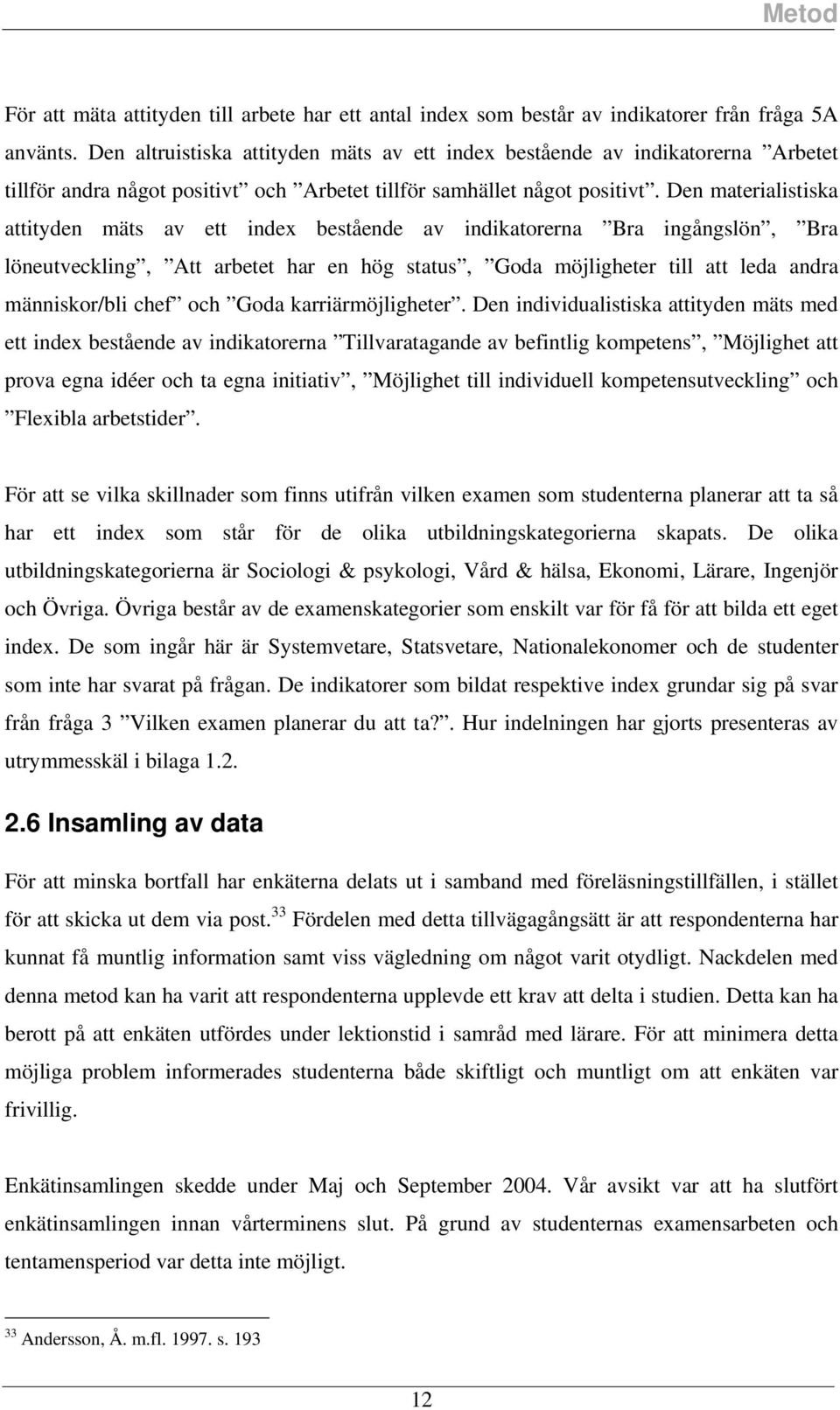 Den materialitika attityden mät av ett index betående av indikatorerna Bra ingånglön, Bra löneutveckling, Att arbetet har en hög tatu, Goda möjligheter till att leda andra männikor/bli chef och Goda