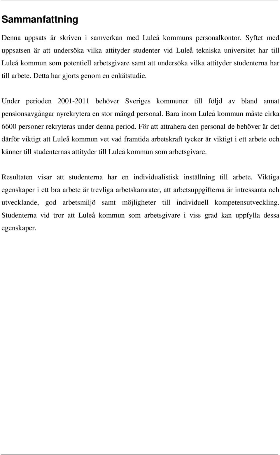 Detta har gjort genom en enkättudie. Under perioden 2001-2011 behöver Sverige kommuner till följd av bland annat penionavgångar nyrekrytera en tor mängd peronal.