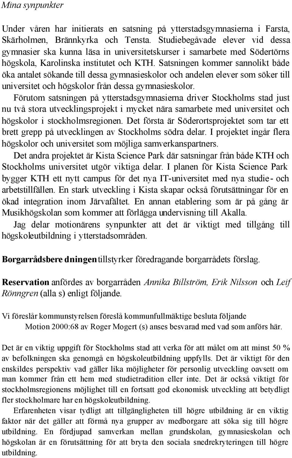 Satsningen kommer sannolikt både öka antalet sökande till dessa gymnasieskolor och andelen elever som söker till universitet och högskolor från dessa gymnasieskolor.