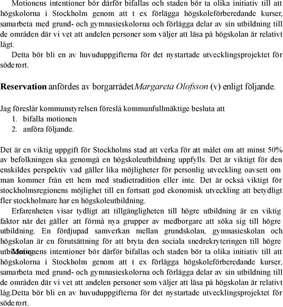 Detta bör bli en av huvuduppgifterna för det nystartade utvecklingsprojektet för söderort. Reservation anfördes av borgarrådet Margareta Olofsson (v) enligt följande.