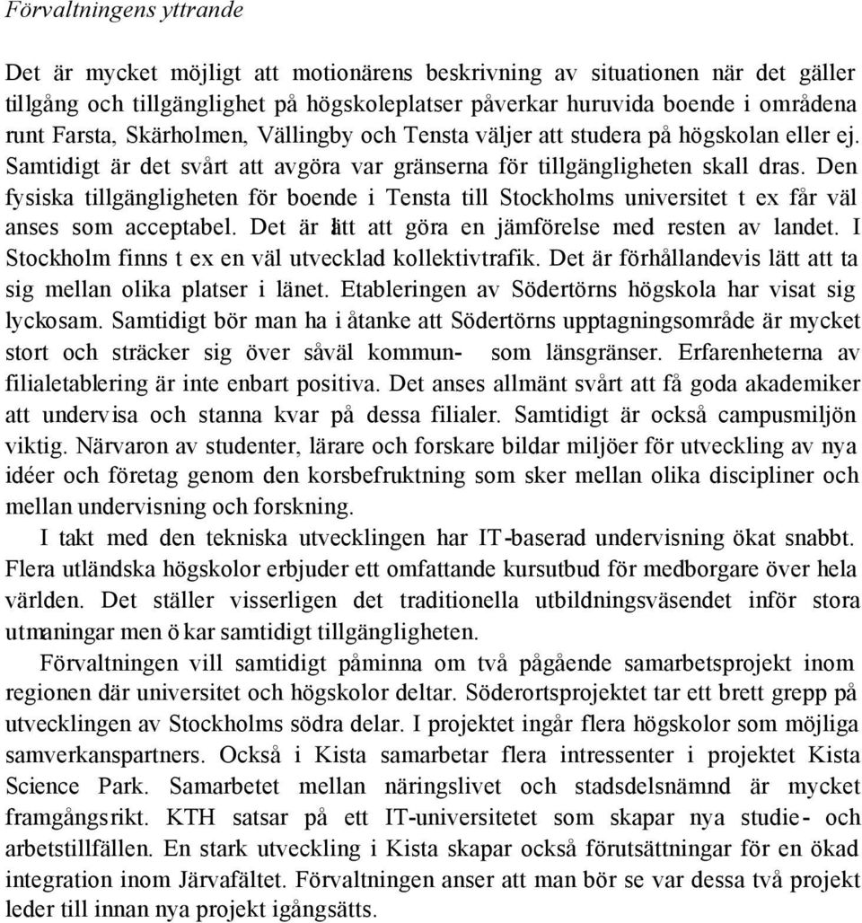 Den fysiska tillgängligheten för boende i Tensta till Stockholms universitet t ex får väl anses som acceptabel. Det är lätt att göra en jämförelse med resten av landet.