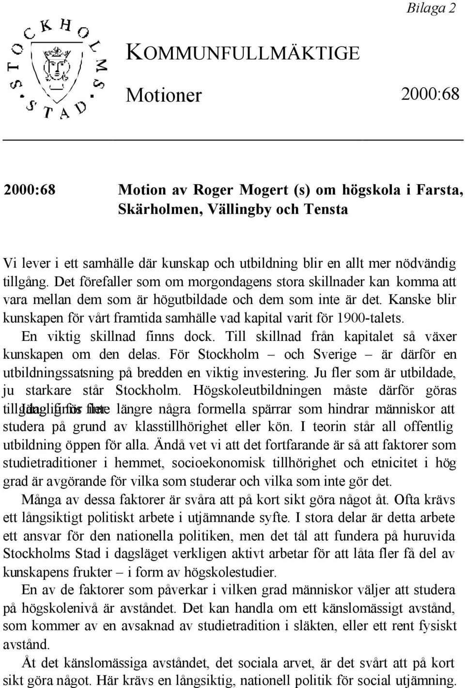 Kanske blir kunskapen för vårt framtida samhälle vad kapital varit för 1900-talets. En viktig skillnad finns dock. Till skillnad från kapitalet så växer kunskapen om den delas.